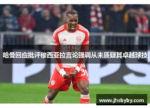 哈曼回应批评穆西亚拉言论强调从未质疑其卓越球技